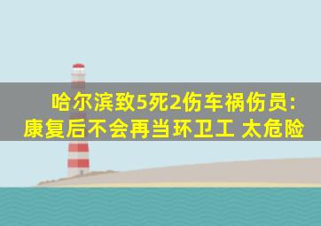 哈尔滨致5死2伤车祸伤员:康复后不会再当环卫工 太危险